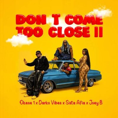 Okese1 Dont Come Too Close Ft DarkoVibes Sista Afia Joey B